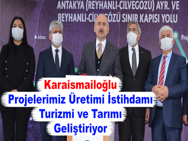 Bakan Karaismailoğlu: Projelerimiz Üretimi, İstihdamı, Turizmi ve Tarımı Geliştiriyor