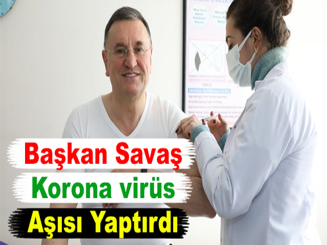 Başkan Savaş Korona virüs Aşısı Yaptırdı