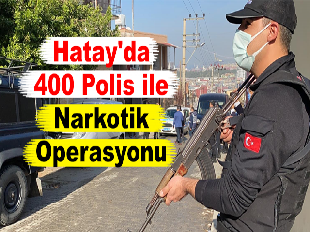 Hatay'da 400 Polis ile Narkotik Operasyonu
