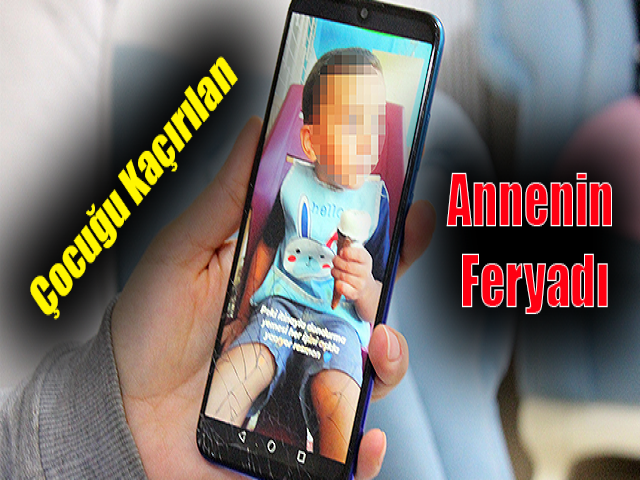 Hatay'da Çocuğu Kaçırılan Annenin Feryadı