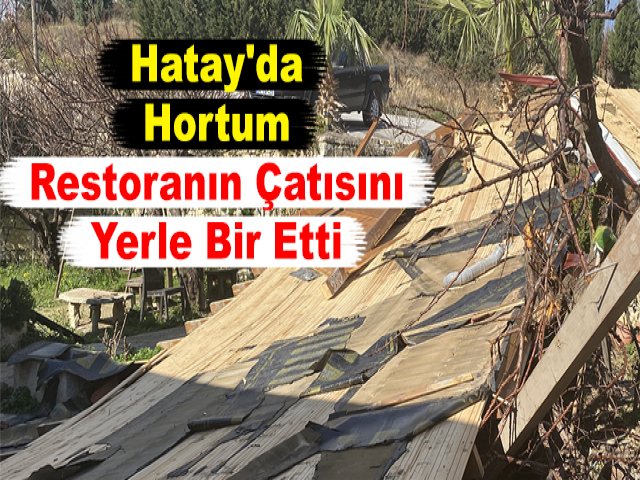 Hatay'da Hortum Restoranın Çatısını Yerle Bir Etti