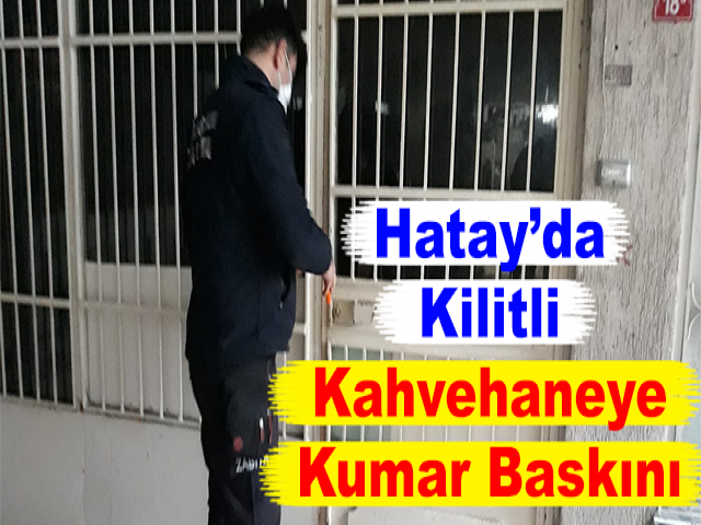 Hatay’da Kilitli Kahvehaneye Kumar Baskını