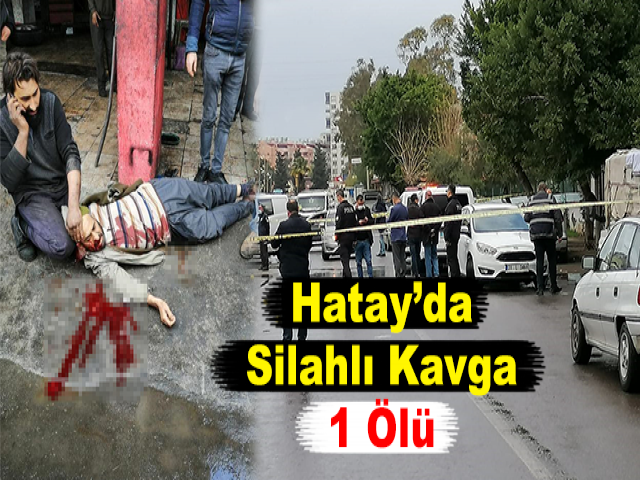 Hatay’da Silahlı Kavga: 1 Ölü