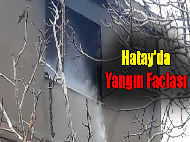Hatay'da yangın faciası