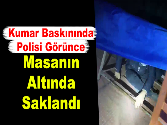 Kumar Baskınında Polisi Görünce Masanın Altında Saklandı