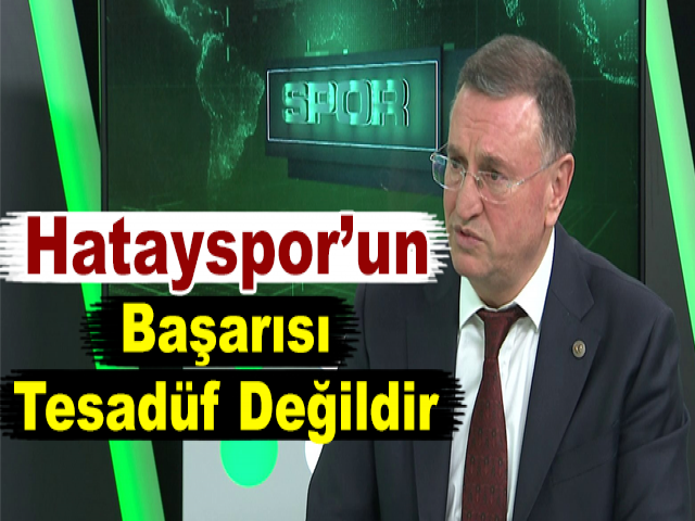 Başkan Savaş: Hatayspor’un Başarısı Tesadüf Değildir