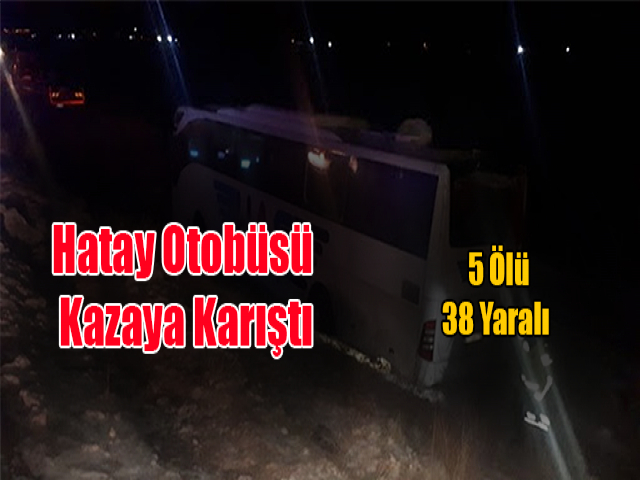 Hatay Otobüsü Kazaya Karıştı: 5 ölü, 38 yaralı