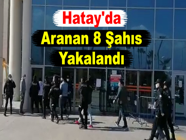 Hatay'da Aranan 8 Şahıs Yakalandı