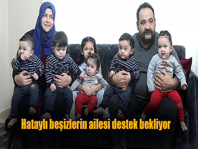 Hataylı beşizlerin ailesi destek bekliyor