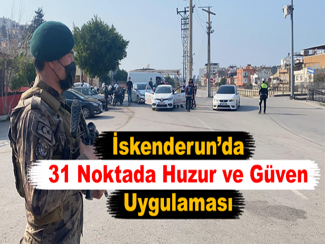 İskenderun’da 31 Noktada Huzur ve Güven Uygulaması