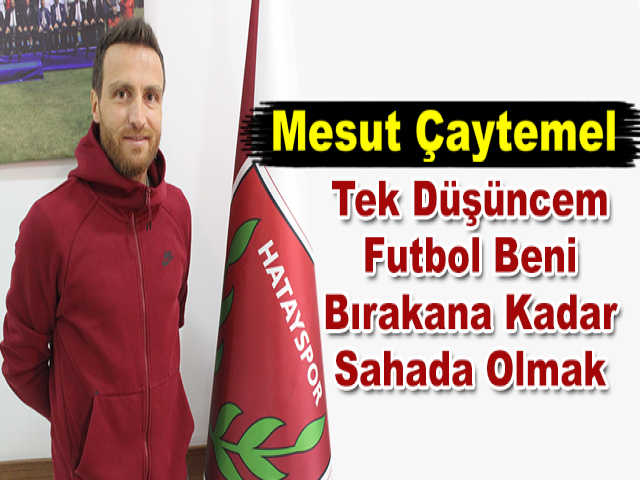 Mesut Çaytemel: Tek Düşüncem Futbol Beni Bırakana Kadar Sahada Olmak