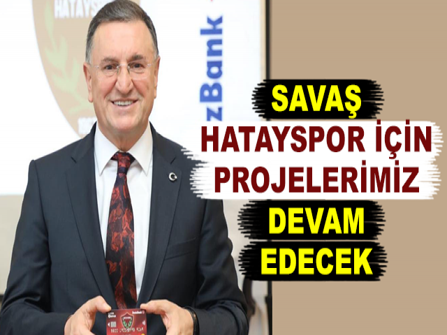 SAVAŞ: “ATAKAŞ HATAYSPOR İÇİN PROJELERİMİZ DEVAM EDECEK”