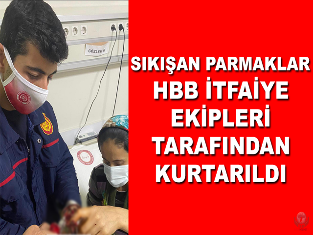 SIKIŞAN PARMAKLAR HBB İTFAİYE EKİPLERİ TARAFINDAN KURTARILDI