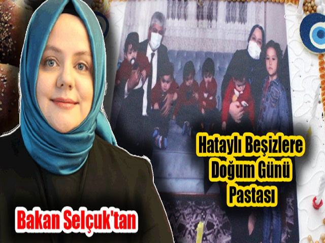 Bakan Selçuk'tan Hataylı beşizlere doğum günü pastası