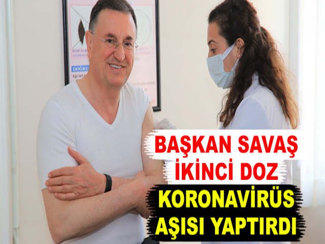 BAŞKAN SAVAŞ İKİNCİ DOZ KORONAVİRÜS AŞISI YAPTIRDI