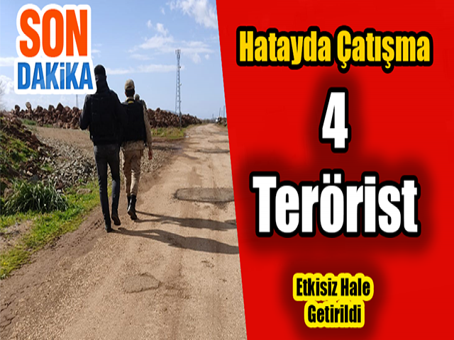 Hatayda çatışma: 4 terörist etkisiz hale getirildi