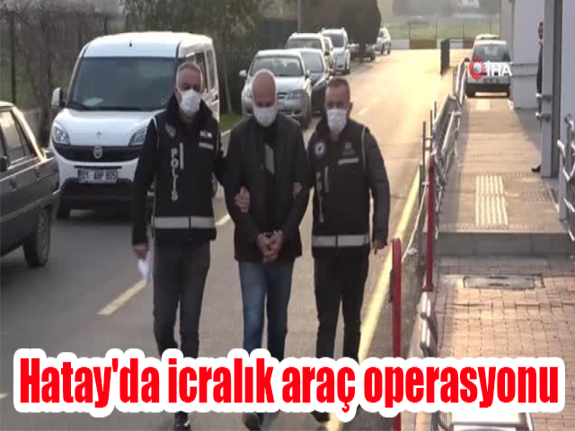 Hatay'da icralık araç operasyonu 