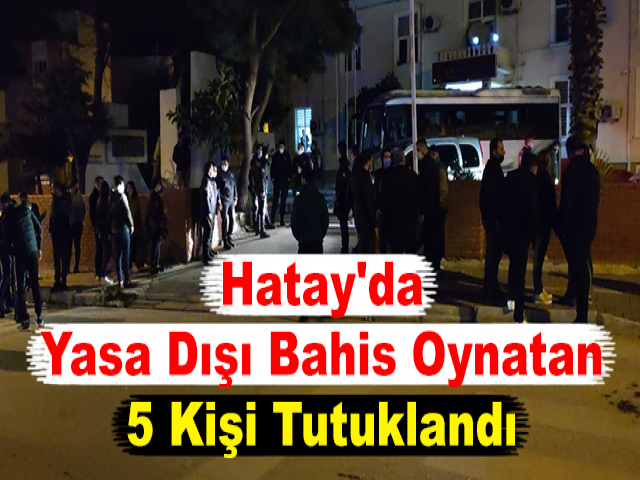 Hatay'da Yasa Dışı Bahis Oynatan 5 Kişi Tutuklandı