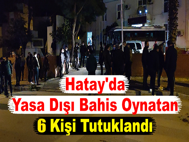 Hatayda yasa dışı bahis oynatan 6 kişi tutuklandı