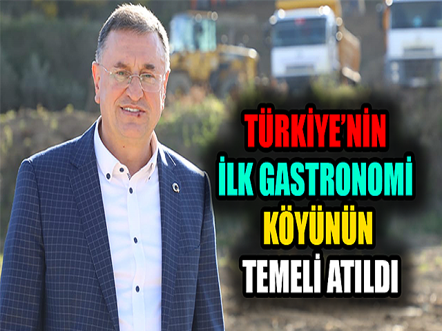TÜRKİYE’NİN İLK GASTRONOMİ KÖYÜNÜN TEMELİ ATILDI
