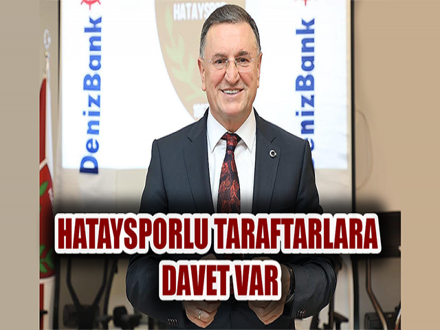 BAŞKAN SAVAŞ’TAN HATAYSPORLU TARAFTARLARA DAVET VAR