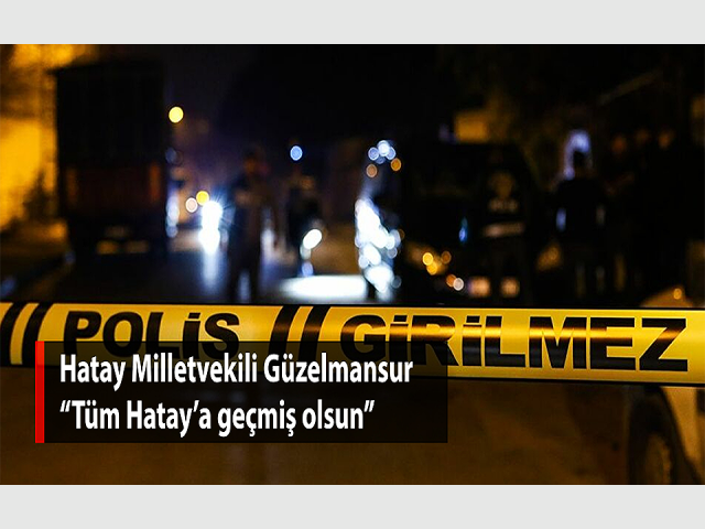 Hatay Milletvekili Güzelmansur: Tüm Hataya geçmiş olsun