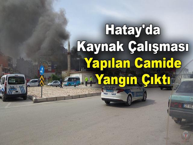 Hatay'da Kaynak Çalışması Yapılan Camide Yangın Çıktı