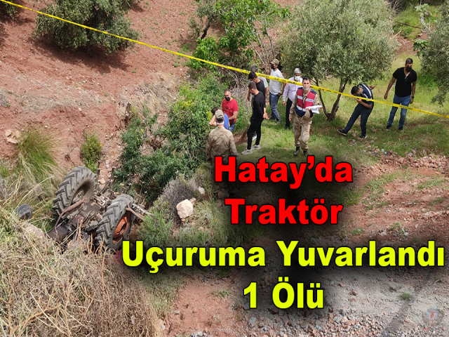 Hatay’da Traktör Uçuruma Yuvarlandı 1 Ölü