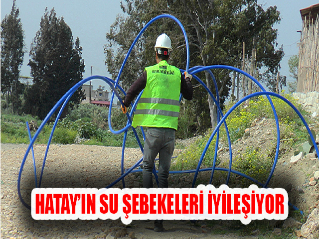 HATAY’IN SU ŞEBEKELERİ İYİLEŞİYOR