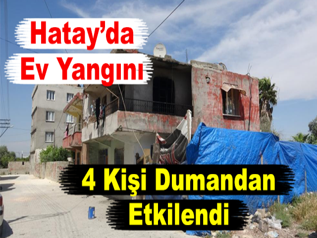 Hatay’da Ev Yangını 4 Kişi Dumandan Etkilendi