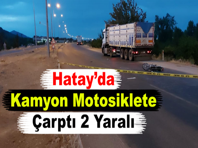 Hatay’da Kamyon Motosiklete Çarptı: 2 Yaralı