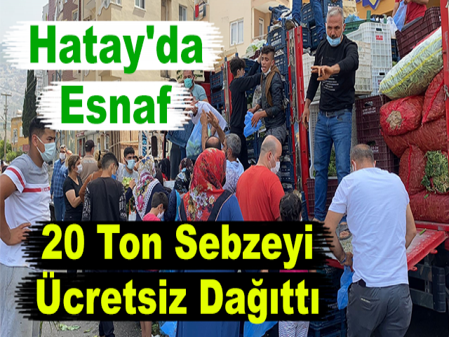 Hatay'da Pazarcı Esnafı 20 Ton Sebzeyi Ücretsiz Dağıttı