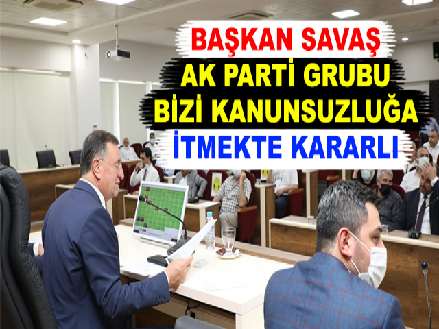 HBB BAŞKANI SAVAŞ: AK PARTİ GRUBU BİZİ KANUNSUZLUĞA İTMEKTE KARARLI