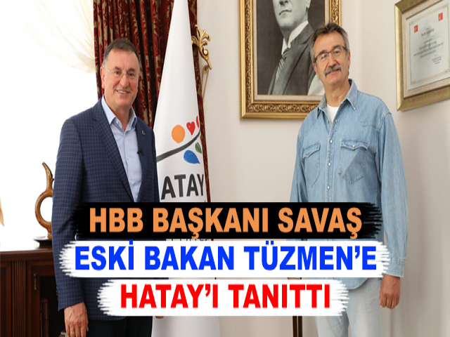 HBB BAŞKANI SAVAŞ ESKİ BAKAN TÜZMEN’E HATAY’I TANITTI