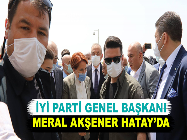 İYİ PARTİ GENEL BAŞKANI MERAL AKŞENER HATAY’DA