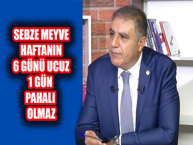 Mehmet GÜZELMANSUR, SEBZE MEYVE HAFTANIN 6 GÜNÜ UCUZ, 1 GÜN PAHALI OLMAZ