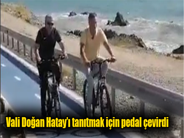 Vali Doğan Hatay’ı tanıtmak için pedal çevirdi  