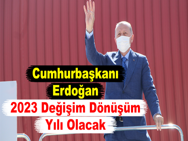Cumhurbaşkanı Erdoğan: 2023 Değişim Dönüşüm Yılı Olacak