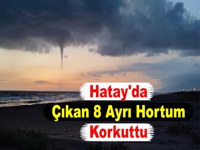 Hatay'da Çıkan 8 Ayrı Hortum Korkuttu