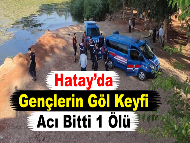 Hatay’da Gençlerin Göl Keyfi Acı Bitti: 1 Ölü