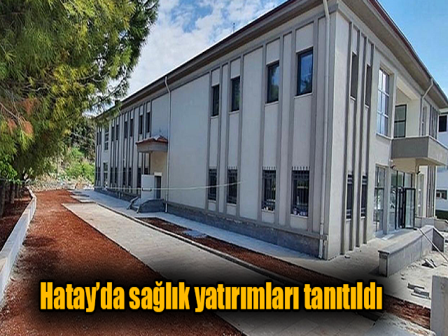 Hatay’da sağlık yatırımları tanıtıldı