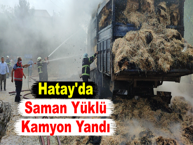 Hatay'da Saman Yüklü Kamyon Yandı