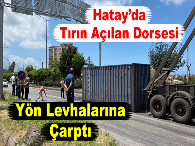 Hatay’da Tırın Açılan Dorsesi Yön Levhalarına Çarptı