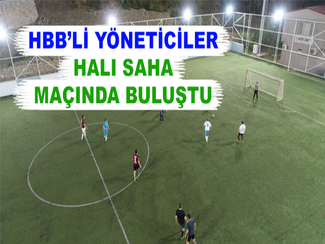 HBB’Lİ YÖNETİCİLER HALI SAHA MAÇINDA BULUŞTU