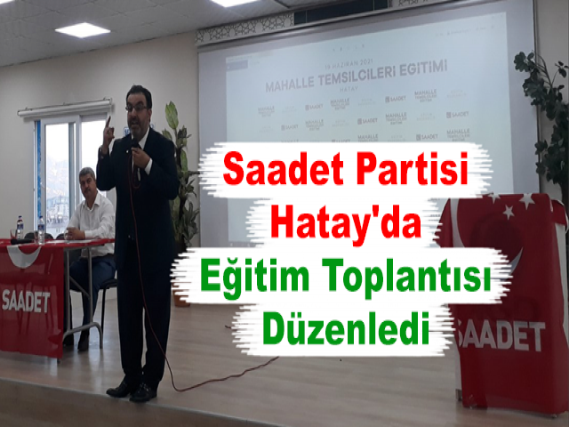 Saadet Partisi Hatay'da Eğitim Toplantısı Düzenledi