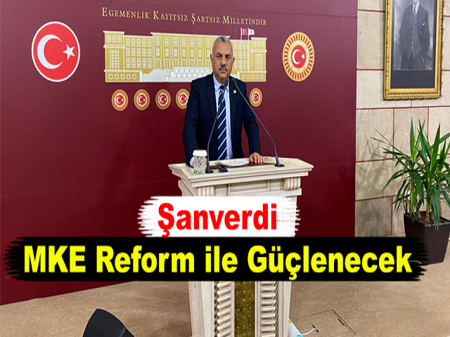 Şanverdi: MKE Reform ile Güçlenecek