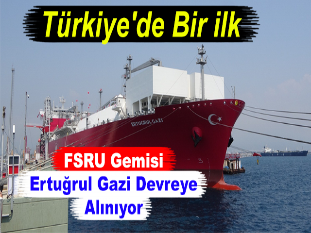 Türkiye'de Bir ilk... FSRU Gemisi Ertuğrul Gazi Devreye Alınıyor