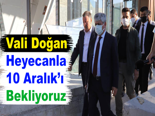 Vali Doğan: Heyecanla 10 Aralık’ı Bekliyoruz