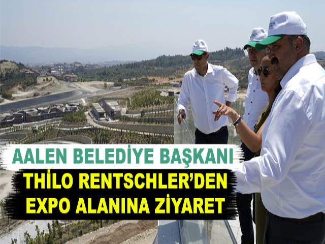 AALEN BELEDİYE BAŞKANI THİLO RENTSCHLER’DEN EXPO ALANINA ZİYARET