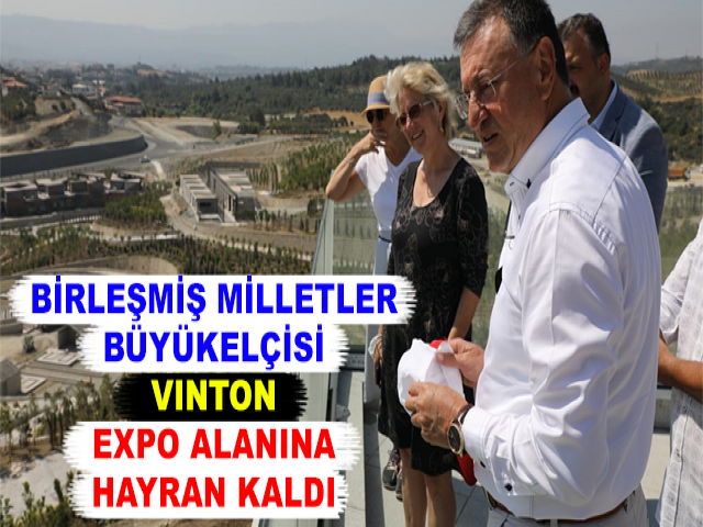 BİRLEŞMİŞ MİLLETLER BÜYÜKELÇİSİ VINTON EXPO ALANINA HAYRAN KALDI